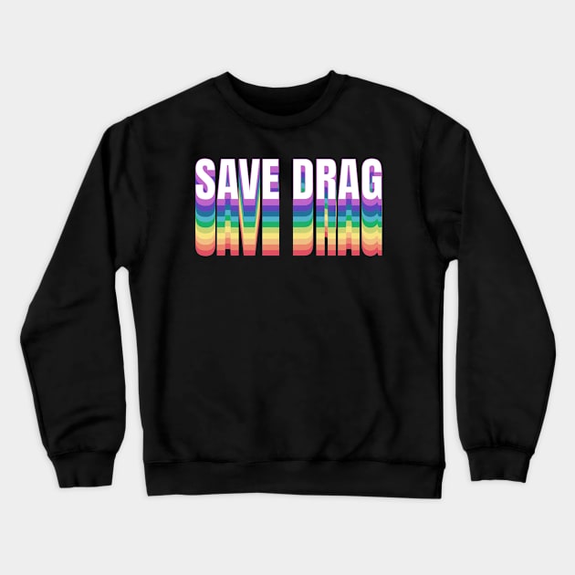 Save Drag Shirt Retro Rainbow Type Support Drag Queens Crewneck Sweatshirt by PUFFYP